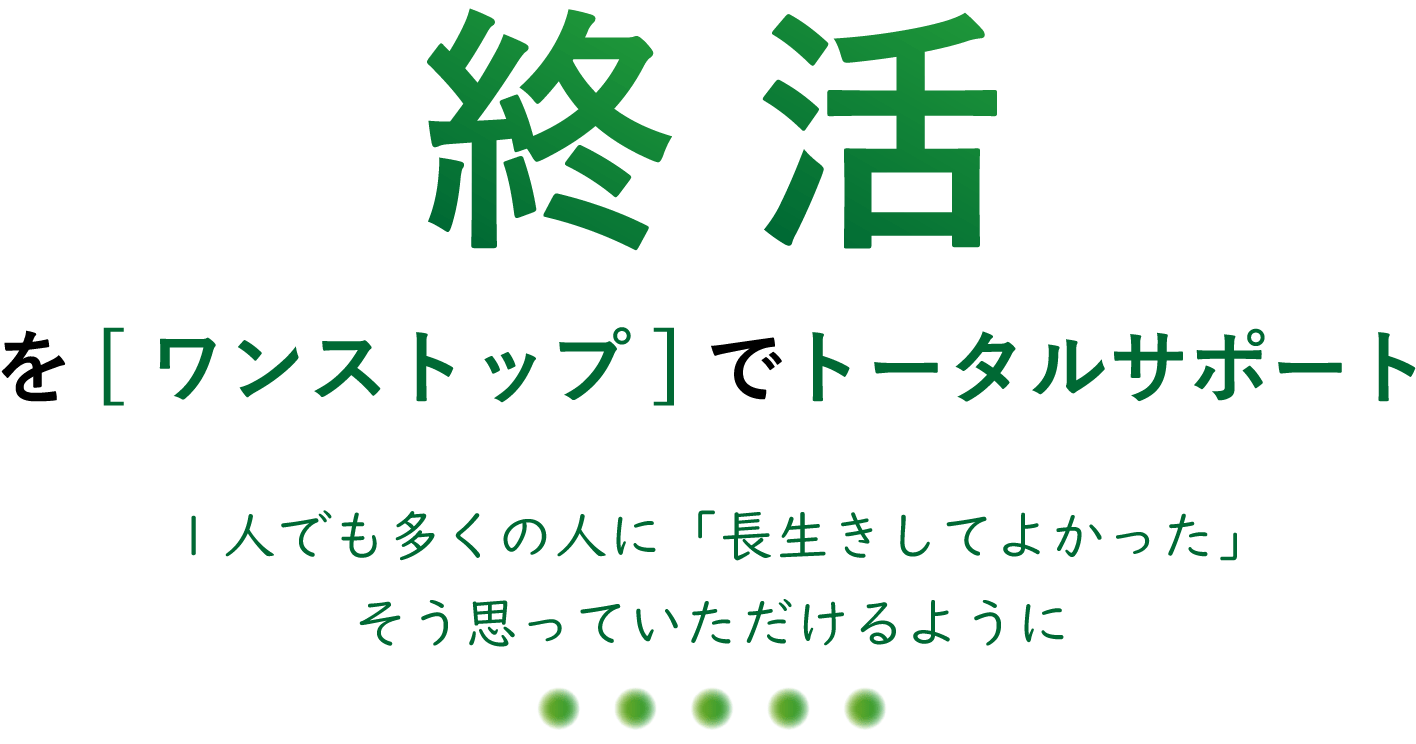 終活をワンストップでトータルサポート、一人でも多くの人に「長生きしてよかった」そう思っていただけるように